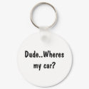 Dude..Wheres my car? keychains by fankii Dude..Wheres my car? keychains