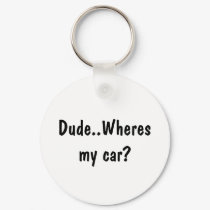 Dude..Wheres my car? keychains by fankii Dude..Wheres my car? keychains