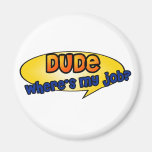 Dude, Where's My Job? Fridge Magnet