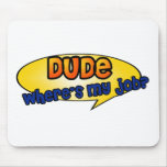 Dude, Where's My Job? Mouse Pads