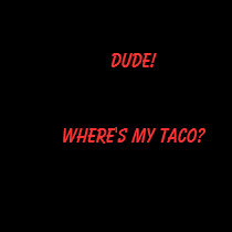 DUDE!   Where's my Taco? t-shirts