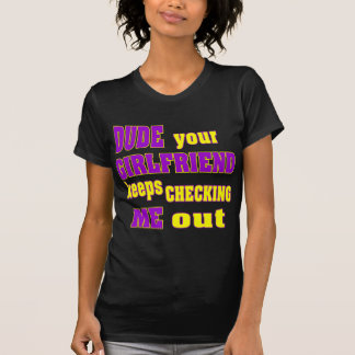 rlv.zcache.com/dude_your_girlfriend_keeps_checking_me_out_t_shirt-r58c71df9542b4b6d99a9843e6d813fab_jf4s8_324.jpg