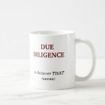 DUE DILIGENCE, (whatever THATmeans) Mugs