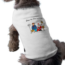 Due To The Economy... pet clothing by TeeZazzle Due To The Economy... pet clothing