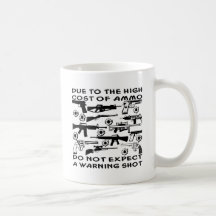 Due To The High Cost Of Ammo No Warning Shot Coffee Mugs
