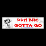 DUH BRO GOTTA GO bumper stickers