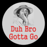 DUH BRO GOTTA GO stickers