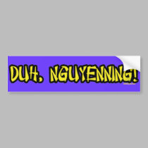 Duh, Nguyenning! bumper stickers
