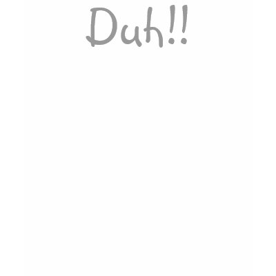 Duh!! Shirt by susan52z
