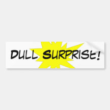 Dull Surprise! Bumper Stickers