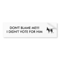dumb ass donkey, DON'T BLAME ME!!!I DIDN'T VOTE... bumper stickers