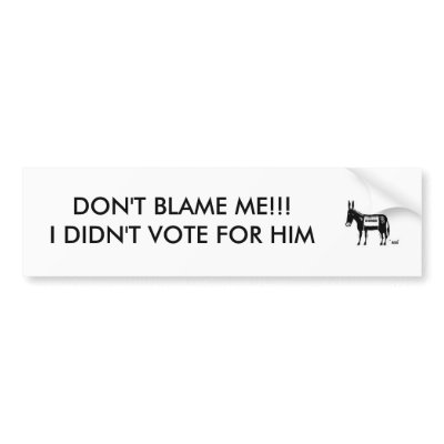 dumb ass donkey, DON'T BLAME ME!!!I DIDN'T VOTE... bumper...