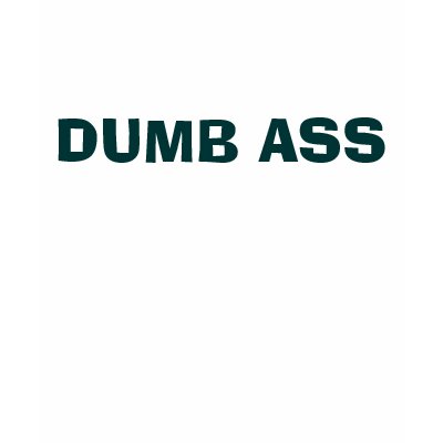 DUMB ASS TSHIRT by ashdeeregirl
