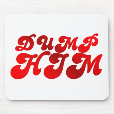 http://rlv.zcache.com/dump_him_mousepad-p144386874020399893trak_400.jpg