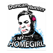 Duncan Hunter is my homegirl posters by ismyhomegirl Duncan Hunter is my homegirl posters