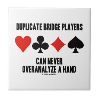 Duplicate Bridge Players Can Never Overanalyze Ceramic Tile