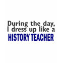 During The Day (History Teacher) t-shirts