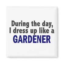 During The Day I Dress Up Like A Gardener magnets