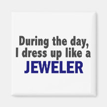 During The Day I Dress Up Like A Jeweler Fridge Magnets