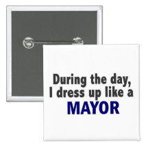 During The Day I Dress Up Like A Mayor Pinback Button