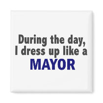 During The Day I Dress Up Like A Mayor magnets by professiongifts During The Day I Dress Up Like A Mayor magnets