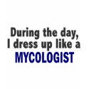 During The Day I Dress Up Like A Mycologist t-shirts