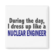 During The Day I Dress Up Like A Nuclear Engineer magnets