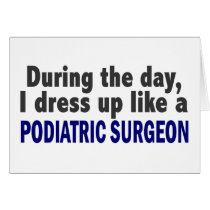 During The Day I Dress Up Like A Podiatric Surgeon cards by professiongifts During The Day I Dress Up Like A Podiatric Surgeon cards