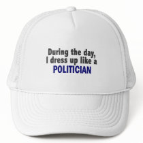 During The Day I Dress Up Like A Politician hats by professiongifts During The Day I Dress Up Like A Politician hats