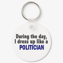 During The Day I Dress Up Like A Politician keychains by professiongifts During The Day I Dress Up Like A Politician keychains