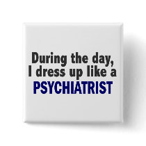 During The Day I Dress Up Like A Psychiatrist buttons