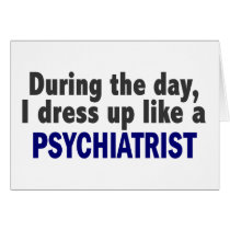 During The Day I Dress Up Like A Psychiatrist cards by professiongifts During The Day I Dress Up Like A Psychiatrist cards