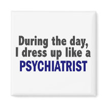 During The Day I Dress Up Like A Psychiatrist magnets