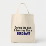 During The Day I Dress Up Like A Sergeant Bags
