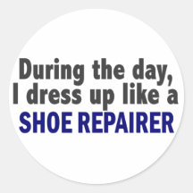 During The Day I Dress Up Like A Shoe Repairer Round Stickers