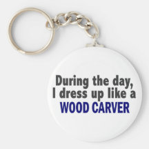 During The Day I Dress Up Like A Wood Carver Key Chains