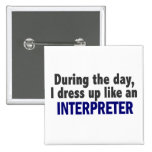 During The Day I Dress Up Like An Interpreter Pinback Buttons