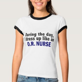 During The Day I Dress Up Like An O.R. Nurse shirt