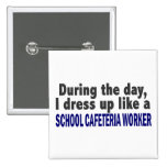 During The Day I Dress Up School Cafeteria Worker Buttons