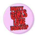 DURTY GIRLS LOVE DUBSTEP magnets