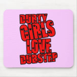 DURTY GIRLS LOVE DUBSTEP mousepads