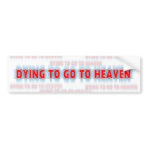 Dying to go to Heaven Christian  bumper sticker bumper stickers