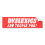 Dyslexics Are Teople Poo Funny Bumper Sticker