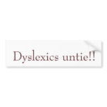 Dyslexics untie!! bumper stickers