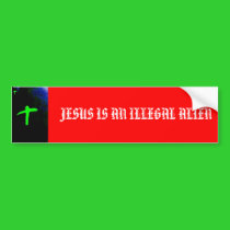 DZFZFH, JESUS IS AN ILLEGAL ALIEN bumper stickers by VIKINGJIM DZFZFH, JESUS IS AN ILLEGAL ALIEN bumper stickers