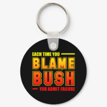Each Time You Blame Bush keychains