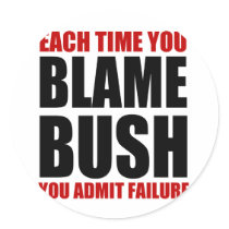 Each Time You Blame Bush stickers