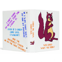 Earl the Squirrel: Who cares what you think? 3 Ring Binders