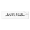 EARN YOUR OWN KEEPSO I CAN KEEP WHAT I EARN! bumper stickers