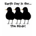 Earth Day is for the Birds t-shirts